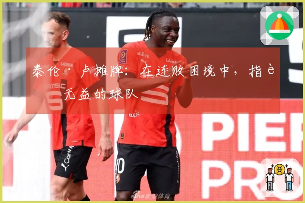 泰伦·卢摊牌：在连败困境中，指责无益的球队