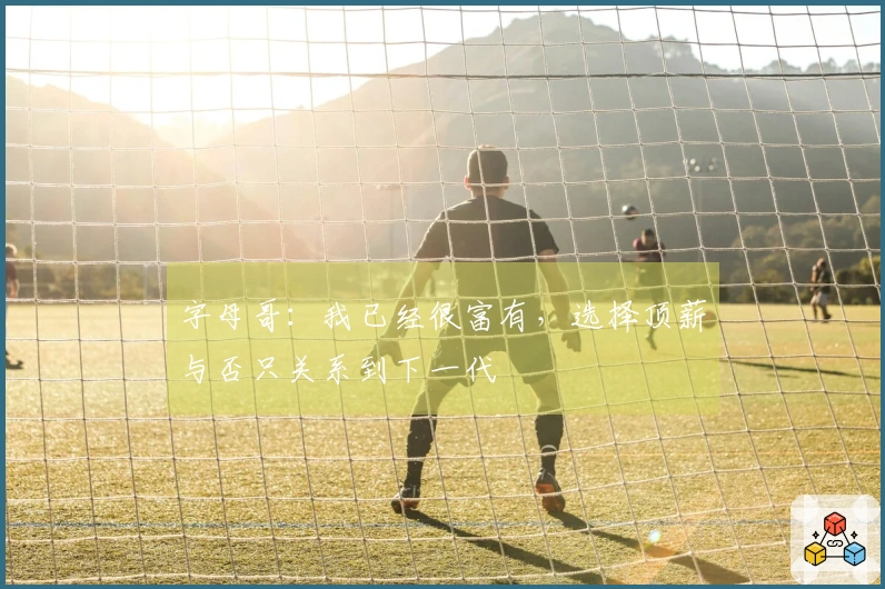 字母哥：我已经很富有，选择顶薪与否只关系到下一代