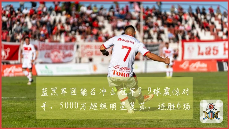 蓝黑军团能否冲击冠军？9球震惊对手，5000万超级明星复苏，连胜6场！
