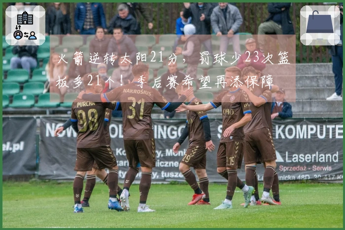 火箭逆转太阳21分，罚球少23次篮板多21个！季后赛希望再添保障