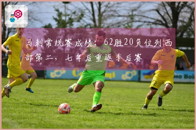 马刺常规赛成绩：62胜20负位列西部第二，七年后重返季后赛