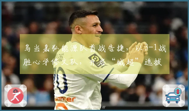 乌当嘉弘能源队首战告捷，以3-1战胜心学修文队，开启“城超”选拔赛新征程